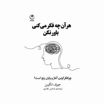 هر آن چه فکر می کنی باور نکن (چرا فکر کردن،آغاز و پایان رنج است؟)