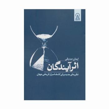 اثر آیندگان (نظریه ای جدید برای کشف اسرار تاریخی جهان)