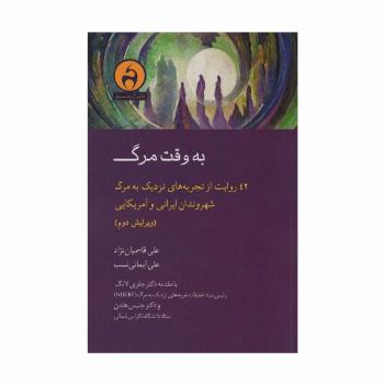 به وقت مرگ (42 روایت از تجربه های نزدیک به مرگ شهروندان ایرانی و آمریکایی)