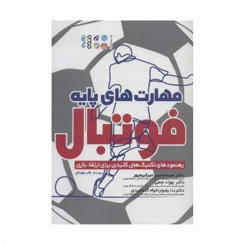 مهارت های پایه فوتبال (رهنمودها و تکنیک های کلیدی برای ارتقاء بازی)