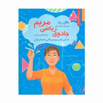 جادوی ریاضی مریم:داستان زندگی مریم میرزاخانی ریاضیدان ایرانی (من و مشاهیر جهان 18)