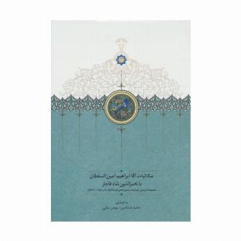 مکاتبات آقا ابراهیم امین السلطان با ناصرالدین شاه قاجار