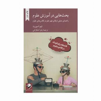 بحث هایی در آموزش علوم  (راهنمای عملی ارتقای فهم علم در کلاس های علوم)