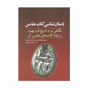 باستان شناسی کتاب مقدس (نگاهی نو به تاریخ قوم یهود و منشا کتاب های مقدس آن)