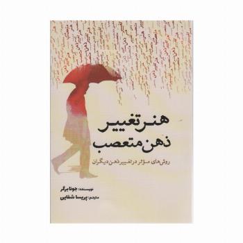 هنر تغییر ذهن متعصب (روش های موثر در تغییر ذهن دیگران)