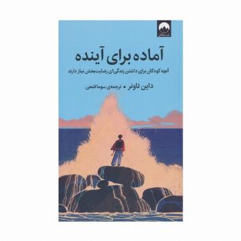 آماده برای آینده (آنچه کودکان برای داشتن زندگی ای رضایت بخش نیاز دارند)