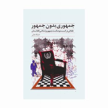 جمهوری بدون جمهور (تاملاتی در گسست و شکست جمهوری اسلامی افغانستان)