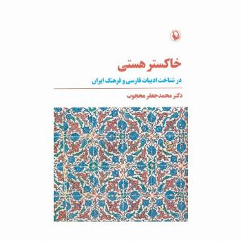 خاکستر هستی (در شناخت ادبیات فارسی و فرهنگ ایران)