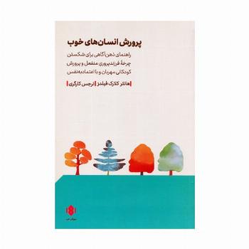 پرورش انسان های خوب (راهنمای ذهن آگاهی برای شکستن چرخه فرزندپ روری منفعل و...)