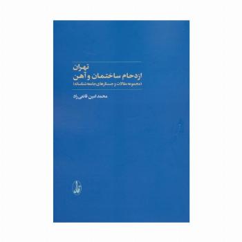 تهران:ازدحام ساختمان و آهن (مجموعه مقالات و جستارهای جامعه شناسانه)