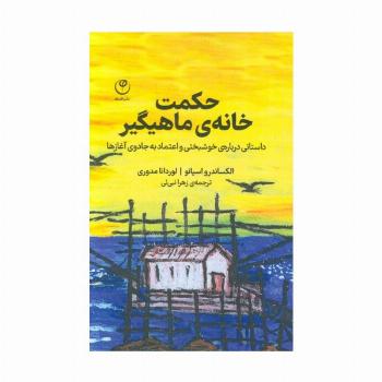 حکمت خانه ی ماهیگیر (داستانی درباره ی خوشبختی و اعتماد به جادوی آغازها)