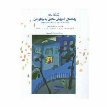 راهنمای آموزش نقاشی به نوجوانان (ویژه مربیان هنری کانون پرورش فکری کودکان و نوجوانان)