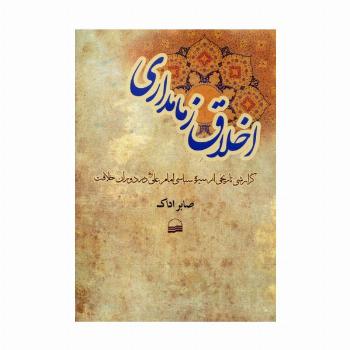 اخلاق زمامداری (گزارشی تاریخی از سیره سیاسی امام علی (ع) در دوران خلافت)