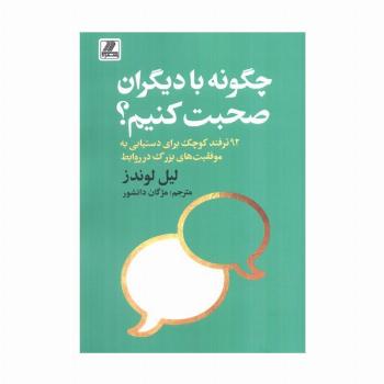 چگونه با دیگران صحبت کنیم؟ (92 ترفند کوچک برای دستیابی به موفقیت های بزرگ در روابط)