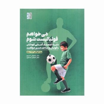 می خواهم فوتبالیست شوم (دایره المعارف آشنایی کودکان با فوتبال و شناخت مسیر موفقیت)