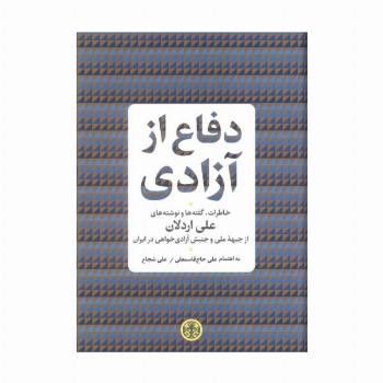 دفاع از آزادی (خاطرات،گفته ها و نوشته های علی اردلان از جبهه ملی و جنبش آزادی خواهی در ایران)