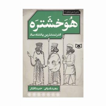 هوخشتره (قدرتمندترین پادشاه ماد)