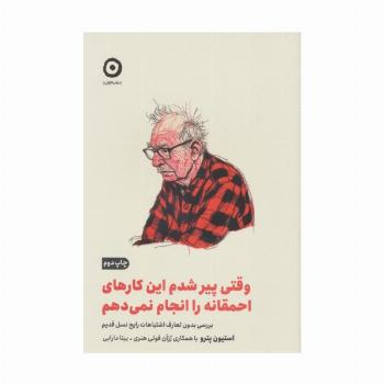 وقتی پیر شدم این کارهای احمقانه را انجام نمی دهم (بررسی بدون تعارف اشتباهات رایج نسل قدیم)