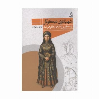 شهبانوی نیکوکار (زندگی و زمانه ی گوهر شاد)