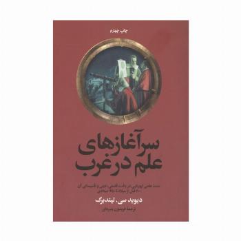 سرآغازهای علم در غرب (سنت علمی اروپایی در بافت فلسفی، دینی و تاسیساتی آن ...)