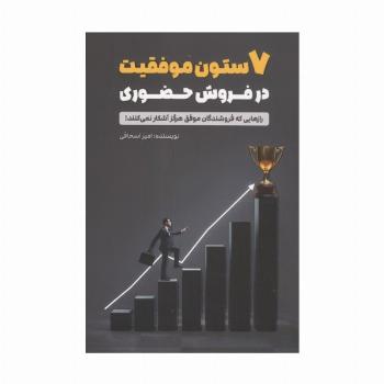 7 ستون موفقیت در فروش حضوری (رازهایی که فروشندگان موفق هرگز آشکار نمی کنند!)