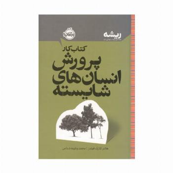 کتاب کار پرورش انسان های شایسته (ریشه:همه چیز ریشه در کودکی دارد)