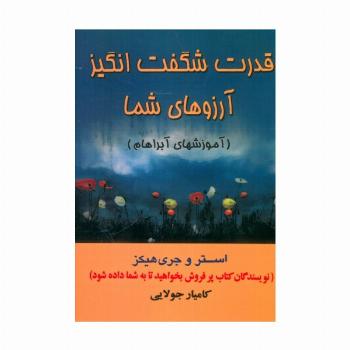 قدرت شگفت انگیز آرزوهای شما (آموزشهای آبراهام)