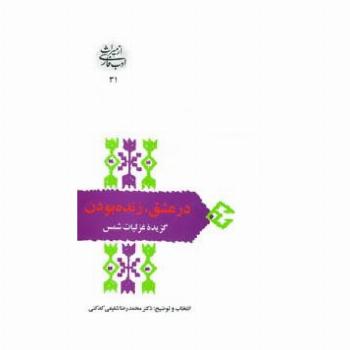 در عشق،زنده بودن:گزیده غزلیات شمس (از میراث ادب فارسی31)