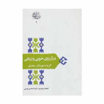 در آرزوی خوبی و زیبایی:گزیده بوستان سعدی (از میراث ادب فارسی 1)