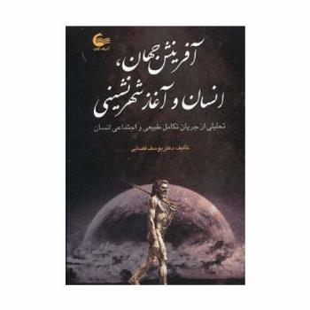آفرینش جهان،انسان و آغاز شهرنشینی (تحلیلی از جریان طبیعی تکامل طبیعی و اجتماعی انسان)