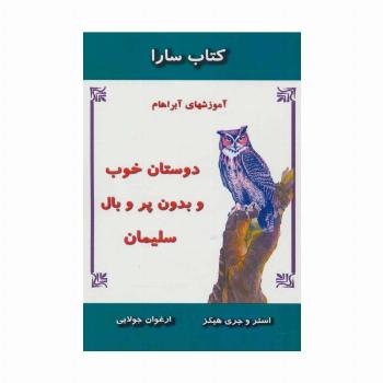 دوستان خوب و بدون پر و بال سلیمان (آموزشهای آبراهام)،(کتاب سارا)