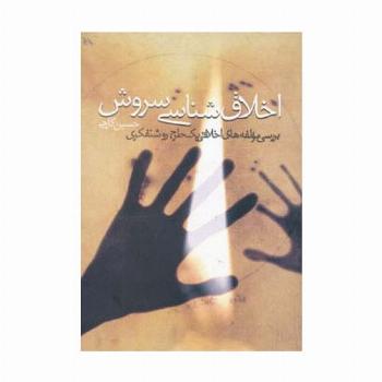 اخلاق شناسی سروش (بررسی مولفه های اخلاقی یک طرح روشنفکری)