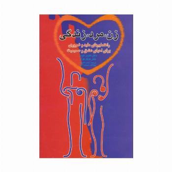 زن،مرد،زندگی (راهنماییهای مفید و ضروری برای احیای عشق و صمیمت)