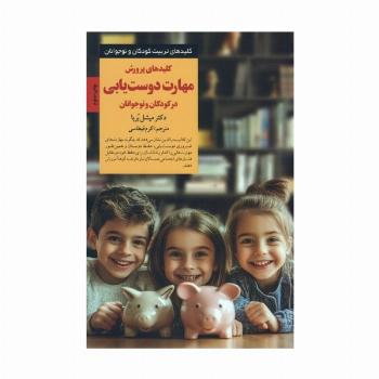 کلیدهای پرورش مهارت دوست یابی در کودکان و نوجوانان (کلیدهای تربیت کودکان و نوجوانان)