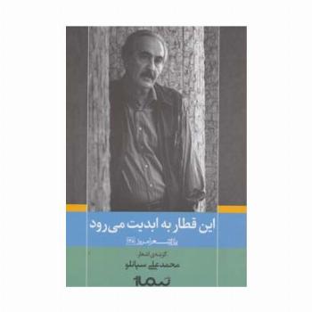 این قطار به ابدیت می رود (پازل شعر امروز128)،(گزینه ی اشعار محمدعلی سپانلو)