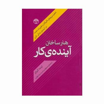 هنر ساختن آینده ی کار (تحلیل نیروهای تاثیرگذار و تغییرات عمده در آینده ی زندگی کاری)