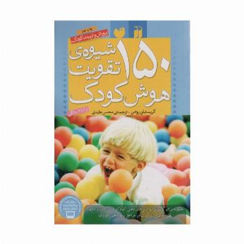 150 شیوه ی تقویت هوش کودک (پرورش و تربیت کودک)