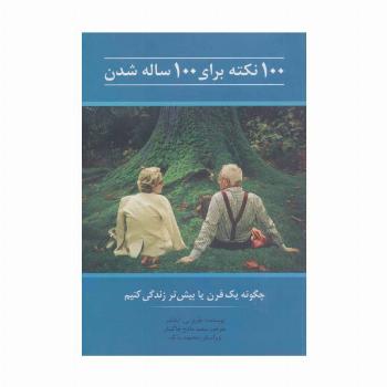 100 نکته برای 100 ساله شدن (چگونه یک قرن یا بیش تر زندگی کنیم)