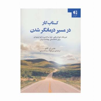 کتاب کار در مسیر درمانگر شدن (تمرینات خود ارزیابی،خود مراقبتی و خود بهبودی برای متخصصان بهداشت روان)