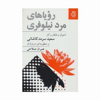 رویا های مرد نیلوفری (احوال و افکار آثار سعید سرمدکاشانی و منظومه ای درباره او)