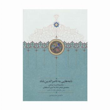 نامه هایی به ناصرالدین شاه (مجموعه ای از عرایض متضمن اوامر شاه به امین السلطان)