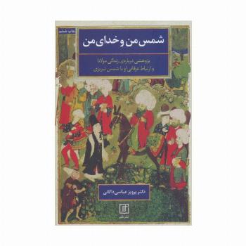 شمس من و خدای من (پژوهشی درباره ی زندگی مولانا و ارتباط عرفانی او با شمس تبریزی)