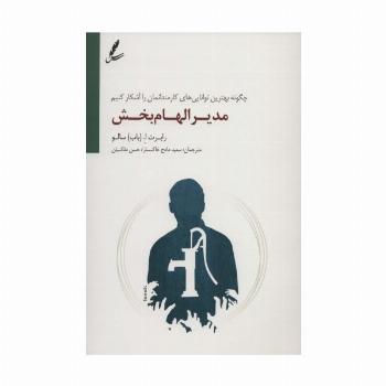 مدیر الهام بخش (چگونه بهترین توانایی های کارمندانمان را آشکار کنیم)