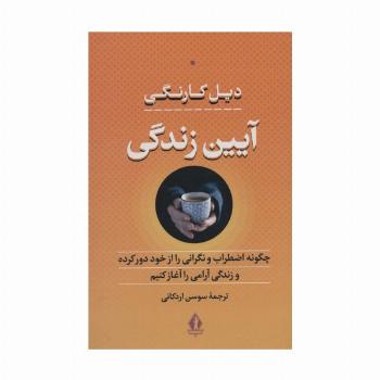 آیین زندگی (چگونه اضطراب و نگرانی را از خود دور کرده و زندگی آرامی را آغاز کنیم)