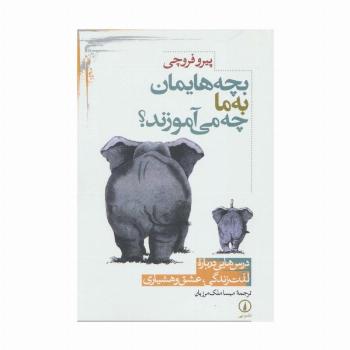 بچه هایمان به ما چه می آموزند؟ (درس هایی درباره لذت زندگی،عشق و هشیاری)
