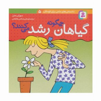 دانستنی های علمی برای کودکان 5 (چگونه گیاهان رشد می کنند؟)،(گلاسه)