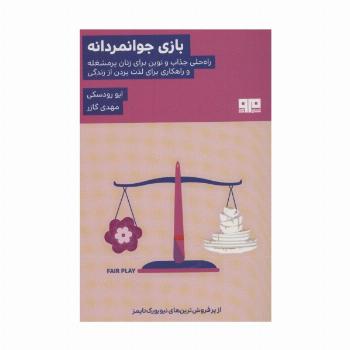 بازی جوانمردانه (راه حلی جذاب و نوین برای زنان پرمشغله و راهکاری برای لذت بردن از زندگی)