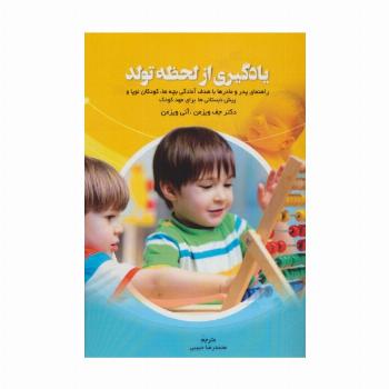 یادگیری از لحظه تولد (راهنمای پدر و مادرها با هدف آمادگی بچه ها،کودکان نوپا و پیش دبستانی ها...)